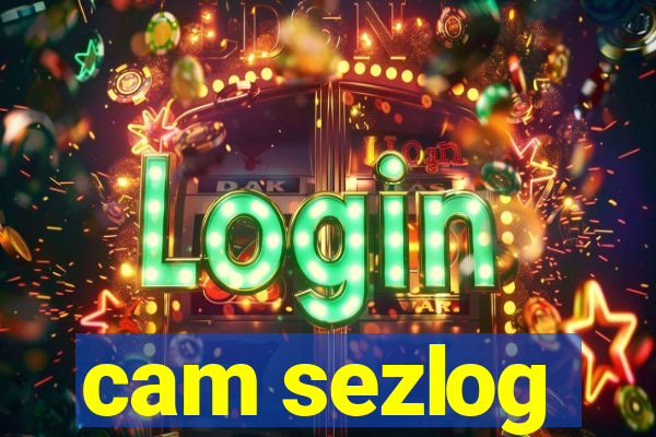 cam sezlog